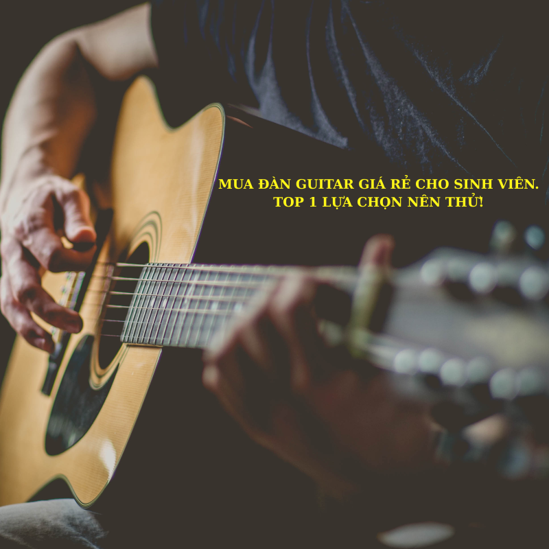 Mua đàn guitar giá rẻ cho sinh viên.